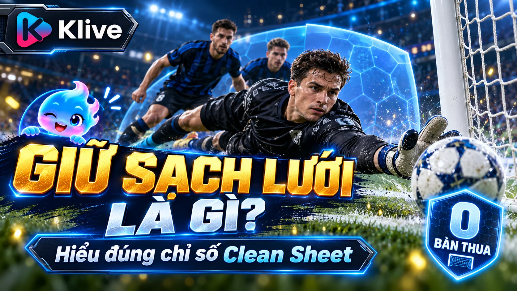 Giữ sạch lưới trong bóng đá là gì? Chỉ số clean sheet của thủ môn có ý nghĩa như thế nào?