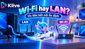Chơi game Esports nên dùng Wi-Fi hay mạng LAN?