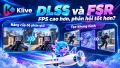 DLSS và FSR có phù hợp với esports? Phân biệt upscaling, tạo khung và độ trễ