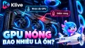 Nhiệt độ GPU bao nhiêu là bình thường? Chơi game esports cần theo dõi gì?